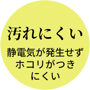 汚れにくい　静電気が発生せずホコリを寄せ付けない